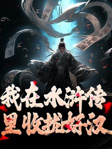 主角是王伦的小说我在水浒传里收拢好汉在哪免费看