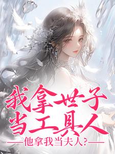 求助这本我拿世子当工具人，他拿我当夫人？小说在哪里可以看完结版