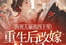 狗男人骗我四十年，重生后改嫁他小叔推荐完结小说狗男人骗我四十年，重生后改嫁他小叔(时晚晚)免费小说全本-荏苒文学