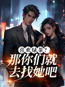 喜欢绿茶？那你们就去找她吧（江燕梅方承明）全本书籍阅读喜欢绿茶？那你们就去找她吧完整版小说