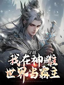 穿越：我在神雕世界当霸主完整版小说，穿越：我在神雕世界当霸主杨过郭芙全章小说阅读