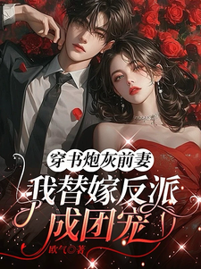 (全文)穿书炮灰前妻，我替嫁反派成团宠(萧著)全本免费在线阅读