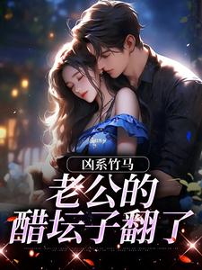 (全文)凶系竹马：老公的醋坛子翻了陆韵筱江眠野小说推荐，凶系竹马：老公的醋坛子翻了全章小说阅读