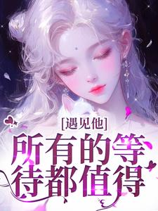 遇见他，所有的等待都值得（夏颜谭正东）全章小说阅读