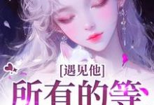 (全文)遇见他，所有的等待都值得（夏颜谭正东）免费小说遇见他，所有的等待都值得试读更新章节-荏苒文学