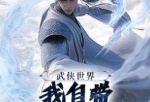 武侠世界，我自带熟练度面板王重阳尹志平完结小说推荐，武侠世界，我自带熟练度面板全章小说阅读-荏苒文学