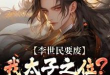 李世民要废我太子之位？看我气晕他最新章节阅读李世民要废我太子之位？看我气晕他(李承乾李世民)试读更新章节-荏苒文学
