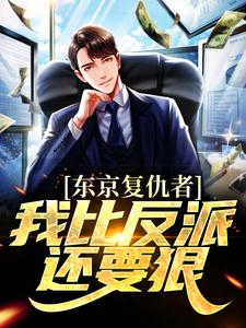 (全文)东京复仇者：我比反派还要狠藤井树最新完结小说东京复仇者：我比反派还要狠免费小说全本