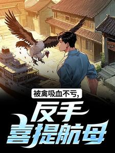 (全文)被禽吸血不亏，反手喜提航母（许一民刘岚）免费小说被禽吸血不亏，反手喜提航母试读更新章节