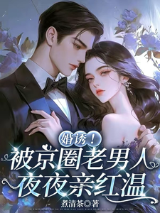 婚诱！被京圈老男人夜夜亲红温温笙笙顾见深完结小说推荐婚诱！被京圈老男人夜夜亲红温全本书籍阅读