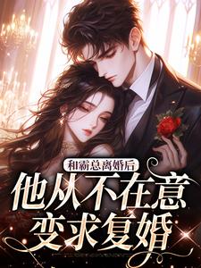 和霸总离婚后，他从不在意变求复婚热门小说排行榜和霸总离婚后，他从不在意变求复婚许烟秦冽免费小说全本