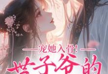 宠她入骨！世子爷的追妻日常推荐完结小说宠她入骨！世子爷的追妻日常(闻星落谢观澜)免费小说全本-荏苒文学