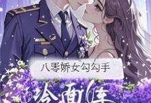 八零娇女勾勾手,冷面军官拿命宠完整版小说八零娇女勾勾手,冷面军官拿命宠(杭景枝)全章小说阅读-荏苒文学