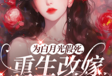 为白月光假死,重生改嫁你们悔啥推荐完结小说,为白月光假死,重生改嫁你们悔啥姜林月免费小说全本-荏苒文学