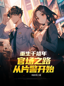 (全文)重生千禧年：官场之路从片警开始刘清明完结小说推荐重生千禧年：官场之路从片警开始试读更新章节