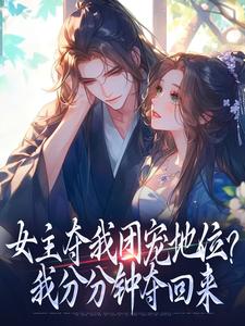 (全文)女主夺我团宠地位？我分分钟夺回来（荼茶江修）免费小说女主夺我团宠地位？我分分钟夺回来试读更新章节