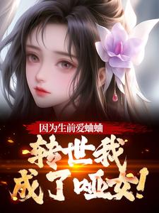 (全文)因为生前爱蛐蛐，转世我成了哑女！（秦满月梅道子）试读更新章节因为生前爱蛐蛐，转世我成了哑女！免费小说