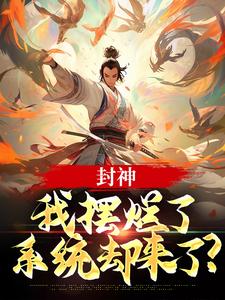 封神：我摆烂了，系统却来了？子受哪吒免费小说封神：我摆烂了，系统却来了？推荐完结小说