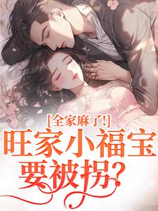 旺家小福宝要被拐？全家麻了！完整版小说，旺家小福宝要被拐？全家麻了！温温容少川全章小说阅读