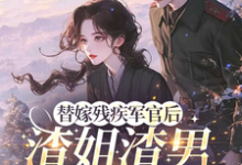 替嫁残疾军官后，渣姐渣男后悔了安云溪热门小说排行榜替嫁残疾军官后，渣姐渣男后悔了免费小说-荏苒文学