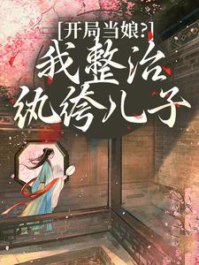开局当娘？我整治纨绔儿子叶雯热门小说排行榜开局当娘？我整治纨绔儿子免费小说