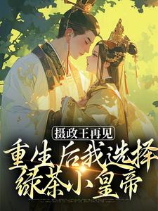 摄政王再见，重生后我选择绿茶小皇帝完整版小说，摄政王再见，重生后我选择绿茶小皇帝萧轻羽全章小说阅读