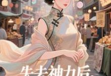 (全文)失去神力后，我在豪门天天吃乾敢当完结小说推荐失去神力后，我在豪门天天吃试读更新章节-荏苒文学