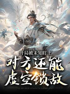 (全文)开局被未知盯上，对方还能虚空锁敌（莫凡）免费小说开局被未知盯上，对方还能虚空锁敌试读更新章节
