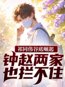 祁同伟谷底崛起，钟赵两家也拦不住（祁同伟）全本书籍阅读祁同伟谷底崛起，钟赵两家也拦不住完整版小说
