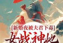 新婚夜被夫君下毒,女战神她不忍了最新完结小说新婚夜被夫君下毒,女战神她不忍了晏东凰免费小说-荏苒文学