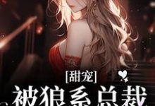 (全文)甜宠!被狼系总裁红眼索吻(符珍)全本免费在线阅读-荏苒文学