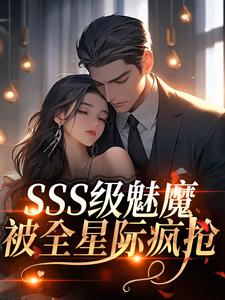 SSS级魅魔被全星际疯抢（阮绵）全章小说阅读