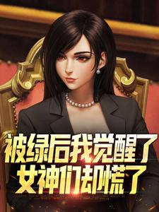 被绿后我觉醒了，女神们却慌了​​曹柏羿最新完结小说，被绿后我觉醒了，女神们却慌了​​全本免费在线阅读