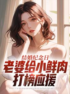 (全文)结婚纪念日，老婆给小鲜肉打榜应援完结小说推荐叶一帆全本书籍阅读