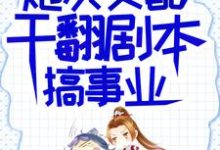 吕颂梨秦晟炮灰女配干翻剧本搞事业全本免费在线阅读-荏苒文学