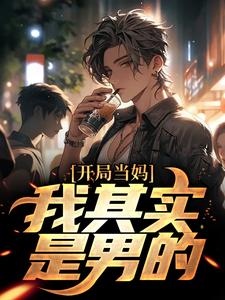 (全文)开局当妈，我其实是男的！（白若溪）全本书籍阅读开局当妈，我其实是男的！免费小说全本