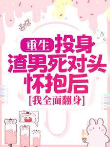 重生：投身渣男死对头怀抱后，我全面翻身推荐完结小说重生：投身渣男死对头怀抱后，我全面翻身(简清婉顾烨曦)免费小说全本