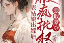 表姑娘出嫁后，被疯批权臣强取豪夺完整版小说，表姑娘出嫁后，被疯批权臣强取豪夺徐初眠赵域试读更新章节-荏苒文学