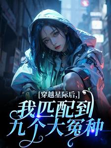 穿越星际后，我匹配到九个大冤种（洛千）小说推荐穿越星际后，我匹配到九个大冤种全章小说阅读