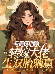 (全文)被继姐抢亲，转嫁大佬生双胎躺赢热门小说排行榜，被继姐抢亲，转嫁大佬生双胎躺赢陈星全章小说阅读