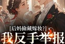 后妈偷藏嫁妆？我反手举报她黑料推荐完结小说，后妈偷藏嫁妆？我反手举报她黑料苏茉浅免费小说全本-荏苒文学